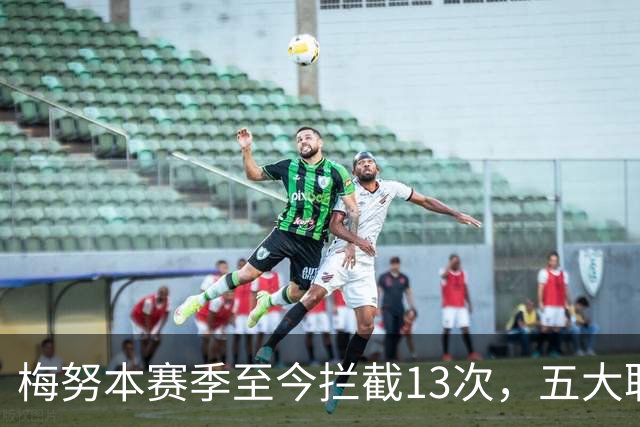 梅努本赛季至今拦截13次，五大联赛球员中最多
